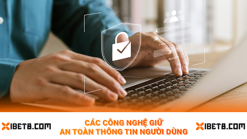 Các công nghệ giữ an toàn thông tin người dùng