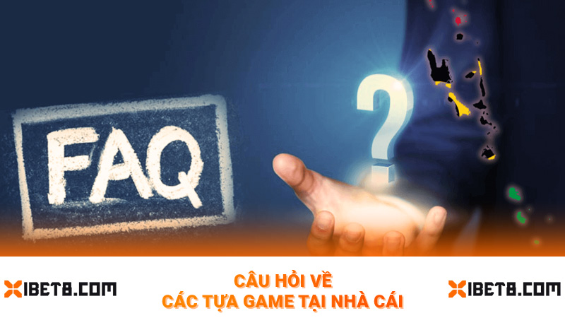 Câu hỏi về các tựa game tại nhà cái