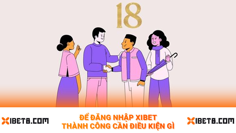 Để đăng nhập Xibet thành công cần điều kiện gì