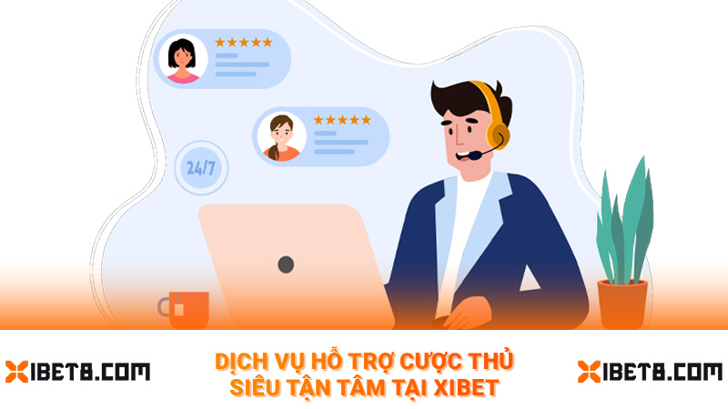 Dịch vụ hỗ trợ cược thủ siêu tận tâm tại Xibet