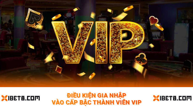 Điều kiện gia nhập vào cấp bậc thành viên vip