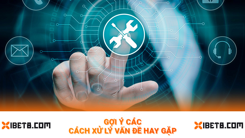 Gợi ý các cách xử lý vấn đề hay gặp