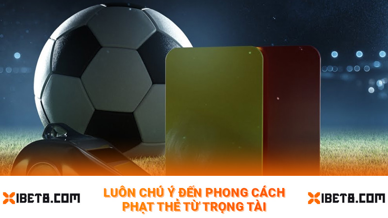 Luôn chú ý đến phong cách phạt thẻ từ trọng tài