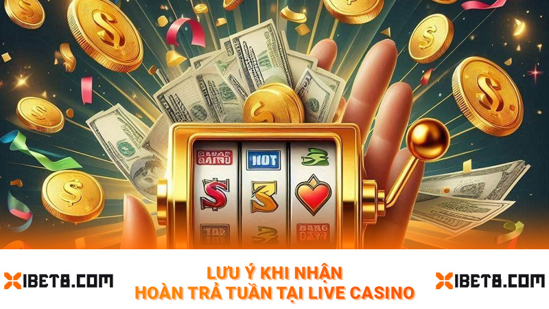 Lưu ý khi nhận hoàn trả tuần tại live casino