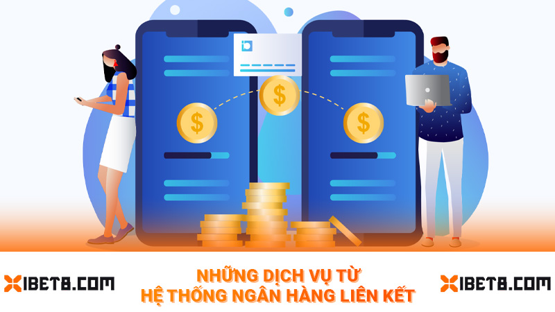 Những dịch vụ từ hệ thống ngân hàng liên kết