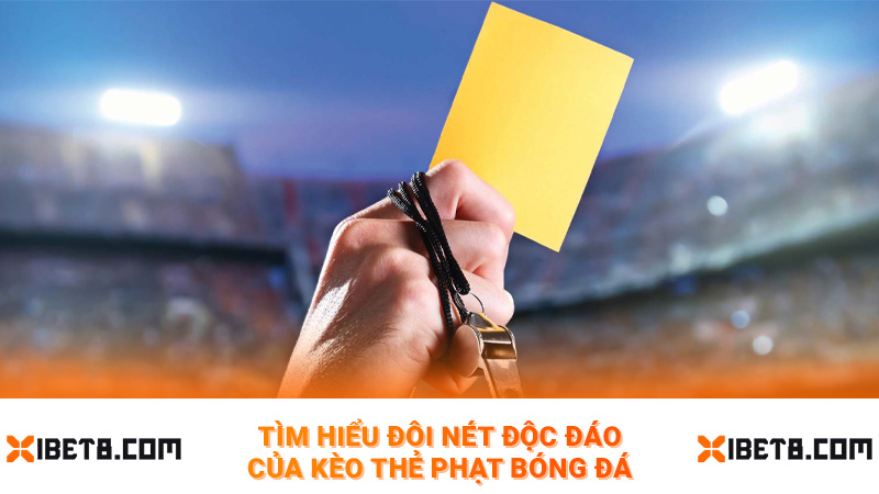 Tìm hiểu đôi nét độc đáo của kèo thẻ phạt bóng đá