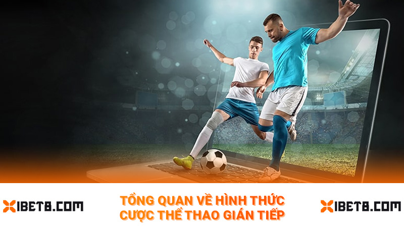 Tổng quan về hình thức cược thể thao gián tiếp
