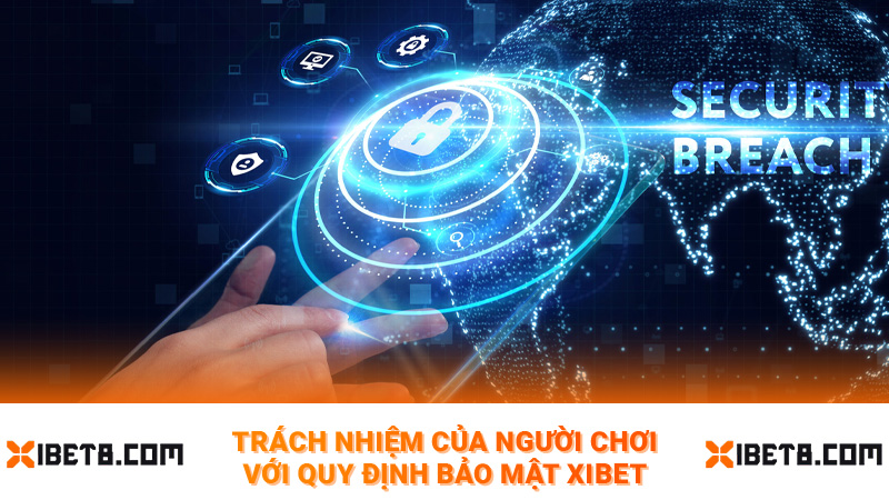 Trách nhiệm của người chơi với quy định bảo mật Xibet